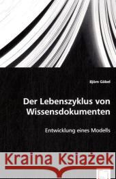 Der Lebenszyklus von Wissensdokumenten : Entwicklung eines Modells Göbel, Björn 9783639058383