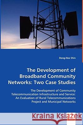 The Development of Broadband Community Networks: Two Case Studies Shin, Dong-Hee 9783639058680