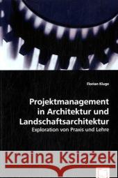 Projektmanagement in Architektur und Landschaftsarchitektur : Exploration von Praxis und Lehre Kluge, Florian 9783639059397