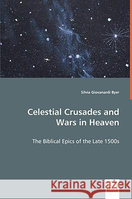 Celestial Crusades and Wars in Heaven Silvia Giovanardi Byer 9783639059502 VDM VERLAG DR. MULLER AKTIENGESELLSCHAFT & CO
