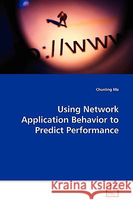 Using Network Application Behavior to Predict Performance Chunling Ma 9783639059601