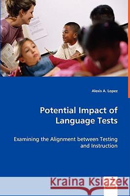 Potential Impact of Language Tests - Examining the Alignment between Testing and Instruction Lopez, Alexis A. 9783639059830