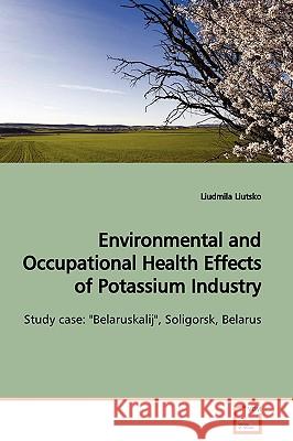 Environmental and Occupational Health Effects of Potassium Industry Liudmila Liutsko 9783639060096