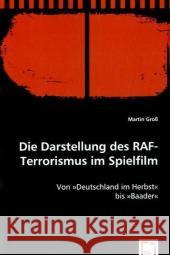 Die Darstellung des RAF-Terrorismus im Spielfilm : Von »Deutschland im Herbst« bis »Baader« Groß, Martin 9783639060126 VDM Verlag Dr. Müller