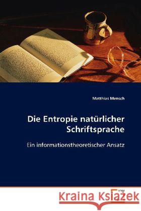 Die Entropie natürlicher Schriftsprache : Ein informationstheoretischer Ansatz Mensch, Matthias 9783639060256
