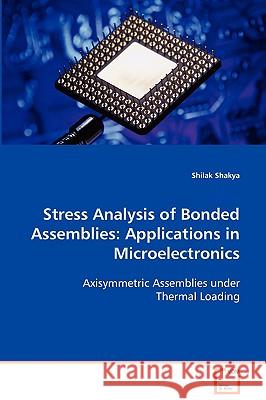 Stress Analysis of Bonded Assemblies: Applications in Microelectronics Shakya, Shilak 9783639060324 VDM VERLAG DR. MULLER AKTIENGESELLSCHAFT & CO