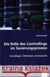 Die Rolle des Controllings im Sanierungsprozess : Grundlagen, Methoden, Instrumente Westphal, Sarah 9783639060492