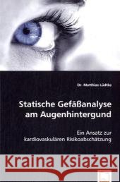 Statische Gefäßanalyse am Augenhintergund : Ein Ansatz zur kardiovaskulären Risikoabschätzung Lüdtke, Matthias 9783639060737