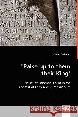 Raise up to them their King - Psalms of Solomon 17-18 in the Context of Early Jewish Messianism Zacharias, H. Daniel 9783639060768 VDM VERLAG DR. MULLER AKTIENGESELLSCHAFT & CO
