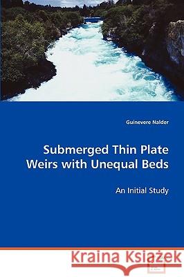 Submerged Thin Plate Weirs with Unequal Beds Guinevere Nalder 9783639060997 VDM Verlag