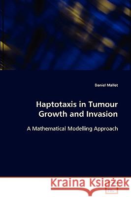 Haptotaxis in Tumour Growth and Invasion Daniel Mallet 9783639061451 VDM Verlag
