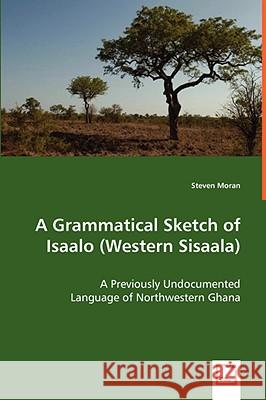 A Grammatical Sketch of Isaalo (Western Sisaala) Steven Moran 9783639061987 VDM VERLAG DR. MULLER AKTIENGESELLSCHAFT & CO