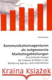 Kommunikationsagenturen als outgesourcte  Marketingabteilungen : Eine kritische Analyse der Chancen Mayer, Sandra 9783639062809 VDM Verlag Dr. Müller