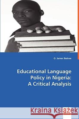 Educational Language Policy in Nigeria: A Critical Analysis Ibekwe, O. James 9783639063271 VDM VERLAG DR. MULLER AKTIENGESELLSCHAFT & CO