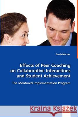 Effects of Peer Coaching on Collaborative Interactions and Student Achievement Sarah Murray 9783639063288 VDM VERLAG DR. MULLER AKTIENGESELLSCHAFT & CO