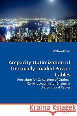 Ampacity Optimization of Unequally Loaded Power Cables - Procedure for Calculation of Optimal Current Loadings of Dissimilar Underground Cables Wael Moutassem 9783639063417