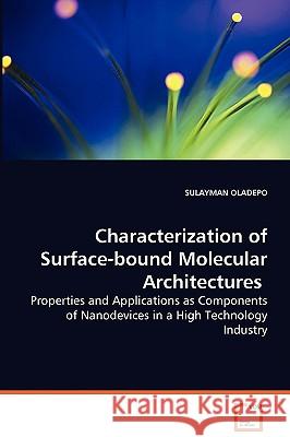 Characterization of Surface-bound Molecular Architectures - Properties and Applications as Components of Nanodevices in a High Technology Industry Oladepo, Sulayman 9783639063523