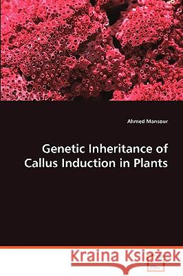 Genetic Inheritance of Callus Induction in Plants Ahmed Mansour 9783639063622