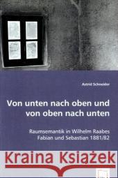 Von unten nach oben und von oben nach unten : Raumsemantik in Wilhelm Raabes Fabian und Sebastian 1881/82 Schneider, Astrid 9783639064056 VDM Verlag Dr. Müller
