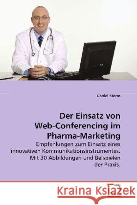 Der Einsatz von Web-Conferencing im Pharma-Marketing : Empfehlungen zum Einsatz eines innovativen  Kommunikationsinstrumentes.  Mit 30 Abbildungen und Beispielen der Praxis. Storm, Daniel 9783639064254 VDM Verlag Dr. Müller