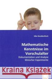 Mathematische Kenntnisse im Vorschulalter : Dokumentation und Analyse klinischer Experimente Ronellenfitsch, Silke 9783639064476