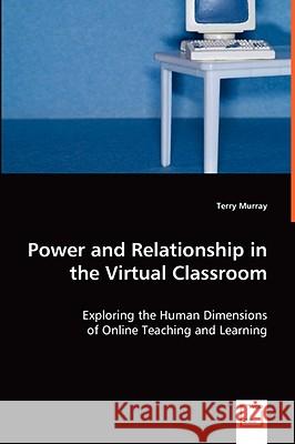 Power and Relationship in the Virtual Classroom Terry Murray 9783639064612