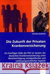 Die Zukunft der Privaten Krankenversicherung : Zur künftigen Rolle der PKV im System der deutschen Krankenversicherung unter Berücksichtigung sozialpolitischer und verfassungsrechtlicher Aspekte Quellmalz, Christian 9783639064797 VDM Verlag Dr. Müller