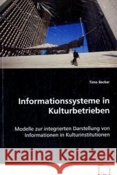 Informationssysteme in Kulturbetrieben : Modelle zur integrierten Darstellung von Informationen in Kulturinstitutionen Becker, Timo   9783639064919