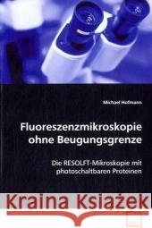 Fluoreszenzmikroskopie ohne Beugungsgrenze : Die RESOLFT-Mikroskopie mit photoschaltbaren Proteinen Hofmann, Michael 9783639065428 VDM Verlag Dr. Müller