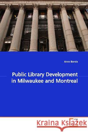 Public Library Development in Milwaukee and Montreal Banda, Anne   9783639065442 VDM Verlag Dr. Müller