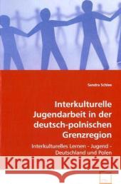 Interkulturelle Jugendarbeit in der deutsch-polnischen Grenzregion : Interkulturelles Lernen - Jugend - Deutschland und Polen Schlee, Sandra 9783639065633