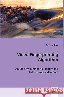 Video Fingerprinting Algorithm Xuebing Zhou 9783639065701 