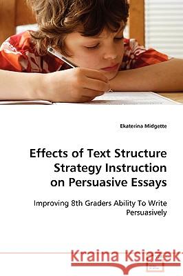 Effects of Text Structure Strategy Instruction on Persuasive Essays Ekaterina Midgette 9783639066012 VDM Verlag