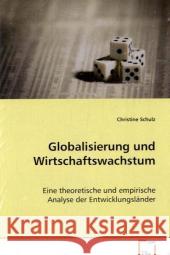 Globalisierung und Wirtschaftswachstum : Eine theoretische und empirische Analyse der Entwicklungsländer Schulz, Christine 9783639066111