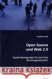 Open Source und Web 2.0 : Soziale Bewegungen für eine freie Wissensgesellschaft? Harth, Jonathan 9783639066609