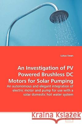 An Investigation of PV Powered Brushless DC Motors for Solar Pumping - An autonomous and elegant integration of electric motor and pump for use with a Swan, Lukas 9783639066661 VDM Verlag