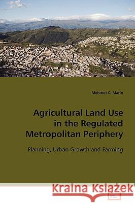 Agricultural Land Use in the Regulated Metropolitan Periphery Mehmet C. Marin 9783639066722 VDM Verlag