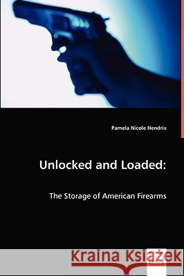 Unlocked and Loaded: The Storage of American Firearms Hendrix, Pamela Nicole 9783639066760