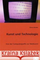 Kunst und Technologie : Von der Computergrafik zur Netzkunst Köneke, Tilman 9783639066906