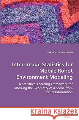 Inter-Image Statistics for Mobile Robot Environment Modeling Luz Abril Torre 9783639068153 VDM VERLAG DR. MULLER AKTIENGESELLSCHAFT & CO