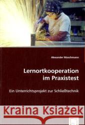 Lernortkooperation im Praxistest : Ein Unterrichtsprojekt zur Schließtechnik Maschmann, Alexander 9783639068450 VDM Verlag Dr. Müller