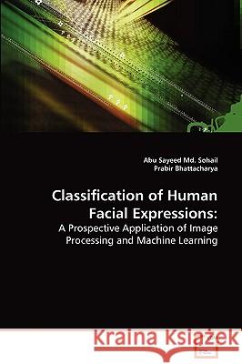 Classification of Human Facial Expressions Abu Sayeed Md. Sohail Prabir Bhattacharya 9783639068634 VDM VERLAG DR. MULLER AKTIENGESELLSCHAFT & CO