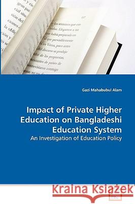 Impact of Private Higher Education on Bangladeshi Education System Gazi Mahabubul Alam 9783639068818