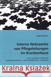 Interne Netzwerke von Pflegeleitungen im Krankenhaus : Eine qualitative Studie am Landeskrankenhaus - Universitätskliniken - Innsbruck Wimmer, Robert 9783639068856