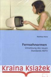 Fernsehnormen : Umsetzung des neuen Standards HDTV Heinz, Matthias 9783639069174