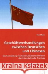 Geschäftsverhandlungen zwischen Deutschen und Chinesen : Die Vermeidung von Kommunikationskonflikten durch interkulturelle Trainings Meyer, Sven 9783639069518