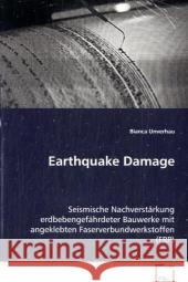 Earthquake Damage : Seismische Nachverstärkung erdbebengefährdeter Bauwerke mit angeklebten Faserverbundwerkstoffen (FRP) Unverhau, Bianca 9783639069549 VDM Verlag Dr. Müller