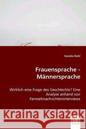 Frauensprache - Männersprache : Wirklich eine Frage des Geschlechts? Eine Analyse anhand von Fernsehnachrichteninterviews Diehl, Daniela 9783639069976 VDM Verlag Dr. Müller