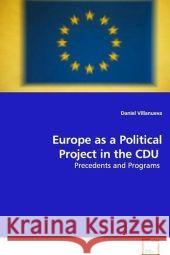 Europe as a Political Project in the CDU : Precedents and Programs Villanueva, Daniel 9783639070071