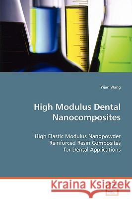 High Modulus Dental Nanocomposites Yijun Wang 9783639070217